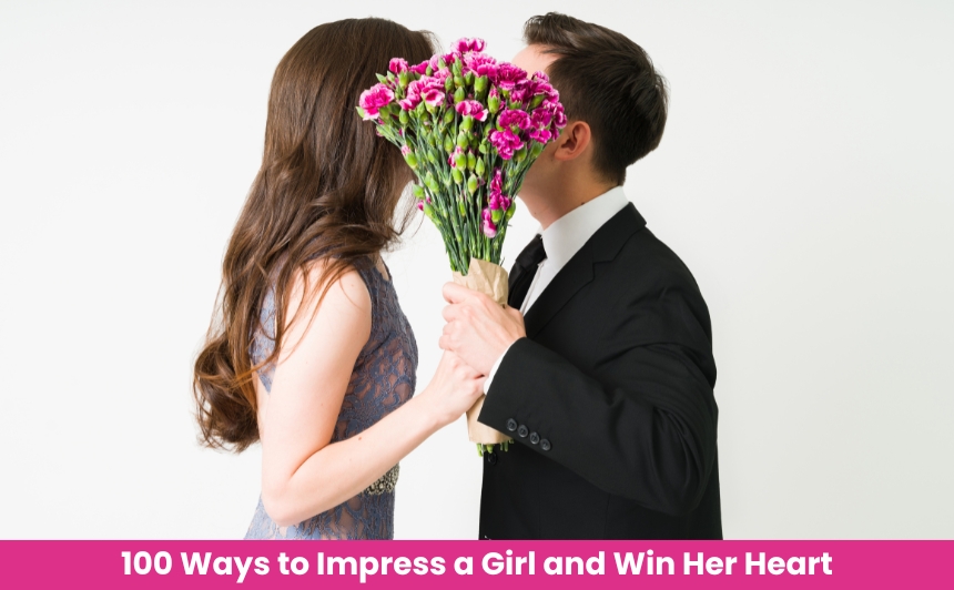 Looking for the best ways to impress girls? Discover 100 genuine, romantic, and effective tips to make her admire you effortlessly!