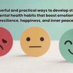 50 powerful and practical ways to develop stronger mental health habits that boost emotional resilience, happiness, and inner peace