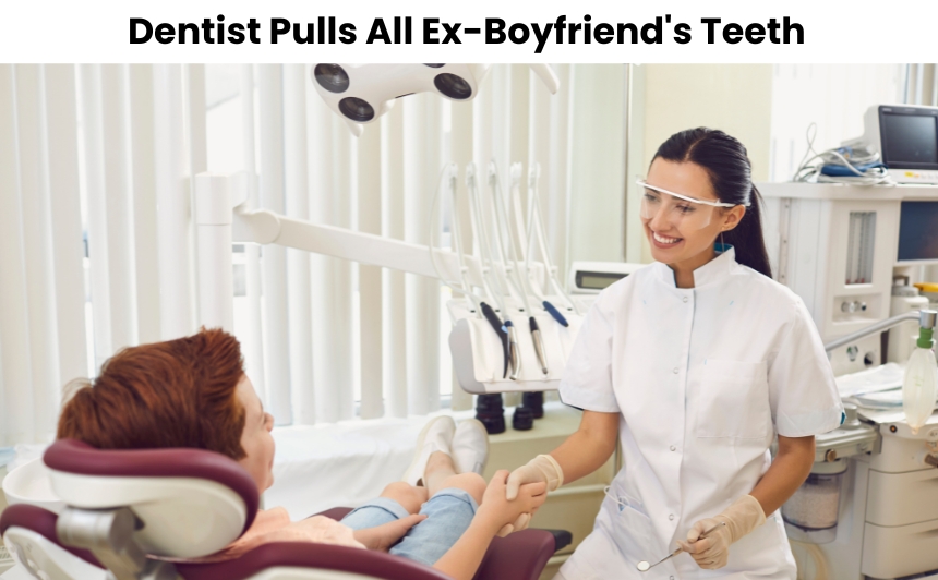 In a shocking act of revenge, a dentist pulls all the teeth from her ex-boyfriend’s mouth during a dental appointment, leaving him toothless and betrayed.