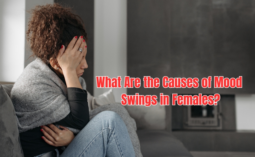 Understanding mood swings in females? Explore the hormonal, psychological, and lifestyle causes behind emotional fluctuations and how to manage them.
