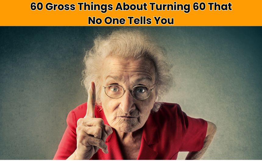 60 Gross Things About Turning 60 That No One Tells You