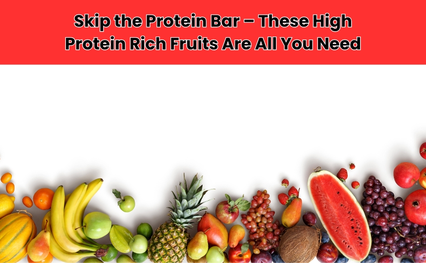 Discover high protein rich fruits that naturally fuel your body, boost energy, and support a healthy lifestyle—no protein bars needed.