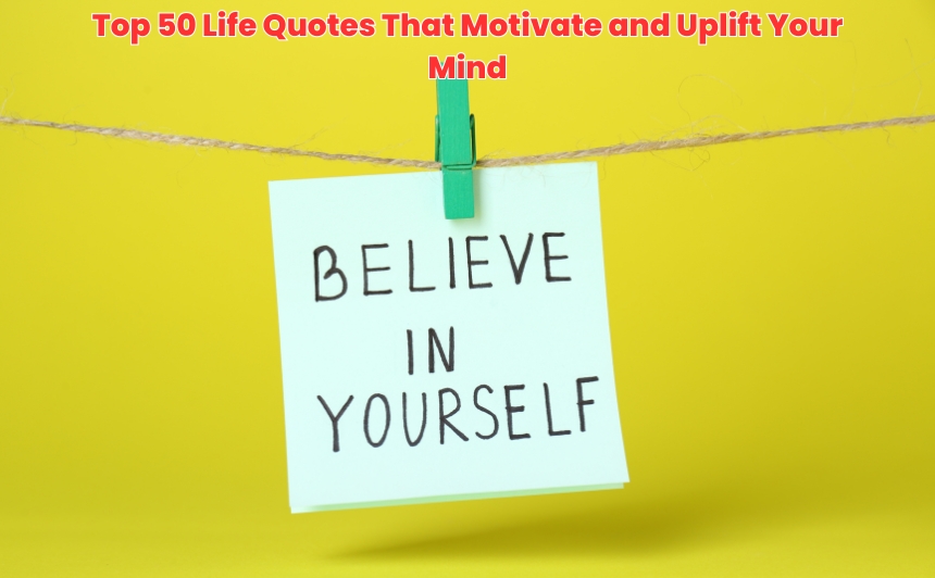 Discover 50 uplifting motivational life quotes that inspire confidence, fuel positivity, and strengthen your mindset for a better, brighter life.