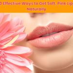 Discover 10 effective ways to get soft, pink lips naturally with simple home remedies and expert tips for a flawless, kissable smile!
