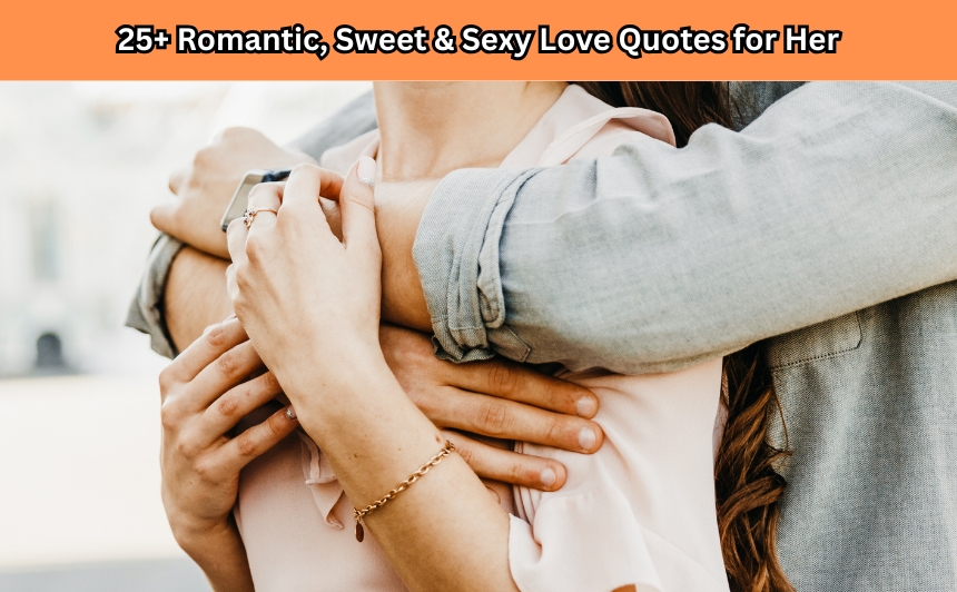 Discover 25+ romantic sweet love quotes for her that will melt her heart and deepen your emotional bond instantly.