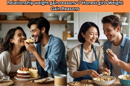 Relationship weight gain reasons- 7 Honest girls Weight Gain Reasons