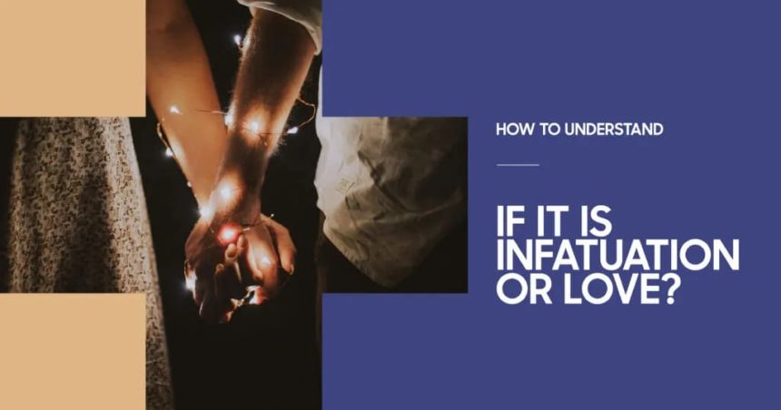 Why Infatuation Feels Like Love (But Isn’t)